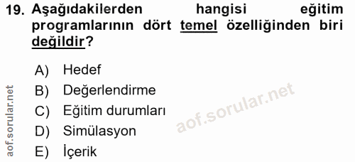 19. soru: Aşağıdakilerden hangisi eğitim programlarının dört temel özelliğinden biri değildir? A) Hedef B) Değerlendirme C) Egi…