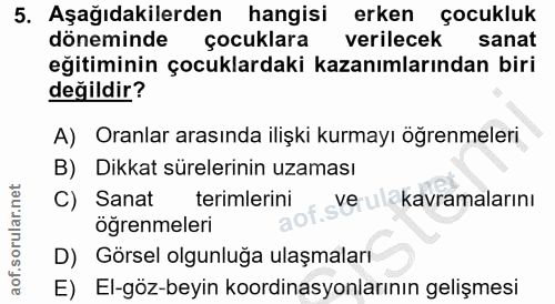 5. soru: Aşağıdakilerden hangisi erken çocukluk döneminde çocuklara verilecek sanat eğitiminin çocuklardaki kazanımlarından bi…
