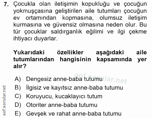 7. soru: Çocukla olan iletişimin kopukluğu ve çocuğun yokmuşçasına geliştirilen aile tutumları çocuğun ev ortamından kopmasına…