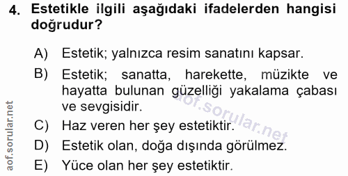 4. soru: Estetikle ilgili aşağıdaki ifadelerden hangisi doğrudur? A) Estetik; yalnızca resim sanatını kapsar. B) Estetik; sana…