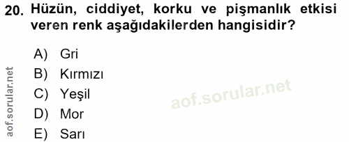 20. soru: Hüzün, ciddiyet, korku ve pişmanlık etkisi veren renk aşağıdakilerden hangisidir? A) Gri B) Kırmızı C) Yeşil D) Mor E…