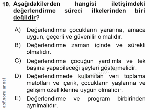 10. soru: Aşağıdakilerden hangisi iletişimdeki değerlendirme süreci ilkelerinden biri değildir? A) Değerlendirme çocukların yar…