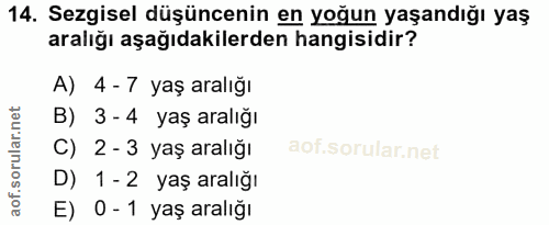 14. soru: Sezgisel düşüncenin en yoğun yaşandığı yaş aralığı aşağıdakilerden hangisidir? A) 4 - 7 yaş aralığı B) 3-4 yaş aralığ…