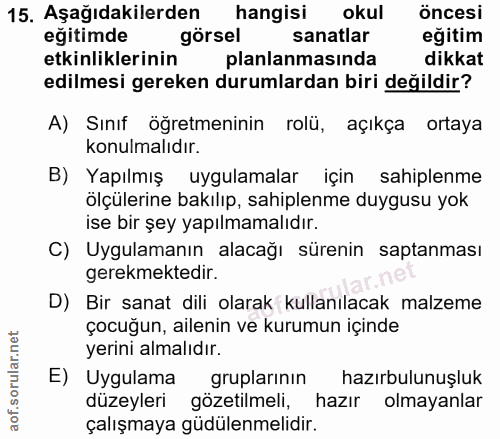 15. soru: Aşağıdakilerden hangisi okul öncesi eğitimde görsel sanatlar eğitim etkinliklerinin planlanmasında dikkat edilmesi ge…