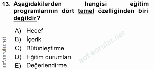 13. soru: Aşağıdakilerden hangisi eğitim programlarının dört temel özelliğinden biri değildir? A) Hedef B) İçerik C) Bütünleşti…