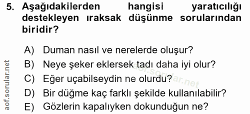5. soru: Aşağıdakilerden hangisi yaratıcılığı destekleyen ıraksak düşünme sorularından biridir? A) Duman nasıl ve nerelerde ol…