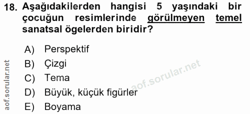 18. soru: Aşağıdakilerden hangisi 5 yaşındaki bir çocuğun resimlerinde görülmeyen temel sanatsal ögelerden biridir? A) Perspekt…