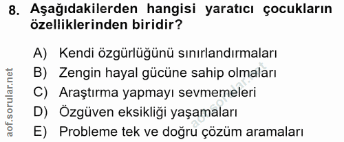8. soru: Aşağıdakilerden hangisi yaratıcı çocukların özelliklerinden biridir? A) Kendi özgürlüğünü sınırlandırmaları B) Zengin…
