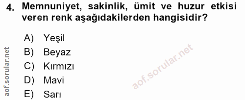 4. soru: Memnuniyet, sakinlik, ümit ve huzur etkisi veren renk aşağıdakilerden hangisidir? A) Yeşil B) Beyaz C) Kırmızı D) Mav…