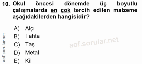 10. soru: Okul öncesi dönemde üç boyutlu çalışmalarda en çok tercih edilen malzeme aşağıdakilerden hangisidir? A) Alçı B) Tahta…