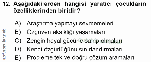 12. soru: Aşağıdakilerden hangisi yaratıcı çocukların özelliklerinden biridir? A) Araştırma yapmayı sevmemeleri B) Özgüven eksi…