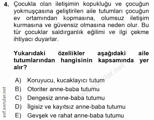 4. soru: Çocukla olan iletişimin kopukluğu ve çocuğun yokmuşçasına geliştirilen aile tutumları çocuğun ev ortamından kopmasına…