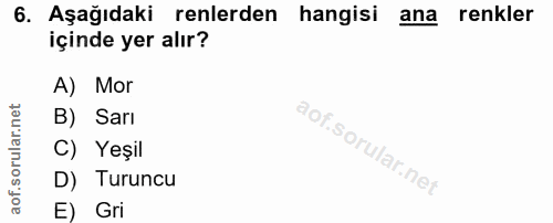 6. soru: Aşağıdaki renlerden hangisi ana renkler içinde yer alır? A) Mor B) Sarı C) Yeşil D) Turuncu E) Gri