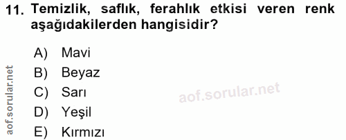 11. soru: Temizlik, saflık, ferahlık etkisi veren renk aşağıdakilerden hangisidir? A) Mavi B) Beyaz C) Sarı D) Yeşil E) Kırmızı