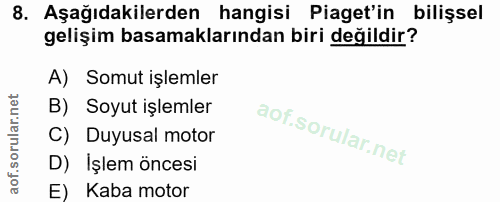 8. soru: Aşağıdakilerden hangisi Piaget'in bilişsel gelişim basamaklarından biri değildir? A) Somut işlemler B) Soyut işlemler…