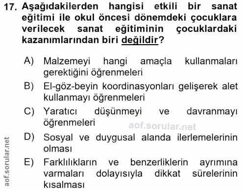 17. soru: Aşağıdakilerden hangisi etkili bir sanat eğitimi ile okul öncesi dönemdeki çocuklara verilecek sanat eğitiminin çocuk…