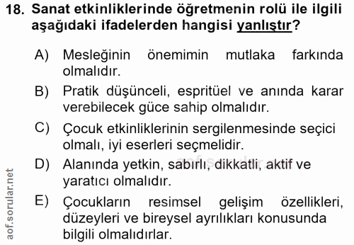 18. soru: Sanat etkinliklerinde öğretmenin rolü ile ilgili aşağıdaki ifadelerden hangisi yanlıştır? A) Mesleğinin önemimin mutl…