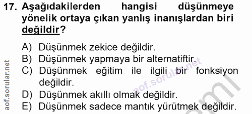 17. soru: Aşağıdakilerden hangisi düşünmeye yönelik ortaya çıkan yanlış inanışlardan biri değildir? A) Düşünmek zekice değildir…