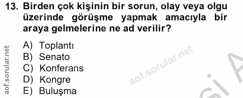 13. soru: Birden çok kişinin bir sorun, olay veya olgu üzerinde görüşme yapmak amacıyla bir araya gelmelerine ne ad verilir? A)…