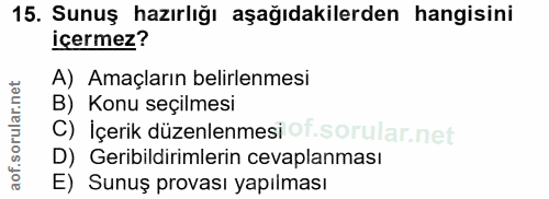 15. soru: Sunuş hazırlığı aşağıdakilerden hangisini içermez? A) Amaçların belirlenmesi B) Konu seçilmesi C) İçerik düzenlenmesi…