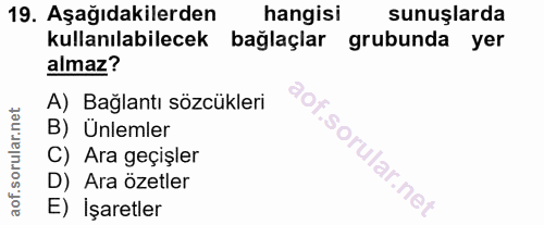 19. soru: Aşağıdakilerden hangisi sunuşlarda kullanılabilecek bağlaçlar grubunda yer almaz? A) Bağlantı sözcükleri B) Ünlemler…