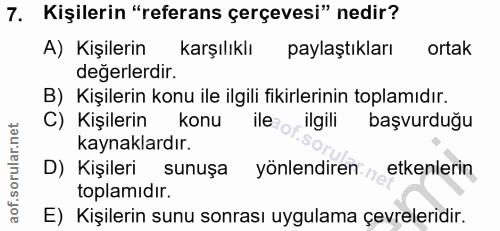 7. soru: Kişilerin "referans çerçevesi" nedir? A) Kişilerin karşılıklı paylaştıkları ortak değerlerdir. B) Kişilerin konu ile…