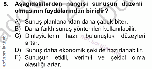 5. soru: Aşağıdakilerden hangisi sunuşun düzenli olmasının faydalarından biridir? A) Sunuş planlanandan daha çabuk biter. B) D…