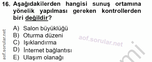 16. soru: Aşağıdakilerden hangisi sunuş ortamına yönelik yapılması gereken kontrollerden biri değildir? A) Salon büyüklüğü B) O…