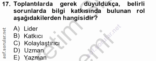 17. soru: Toplantılarda gerek duyuldukça, belirli sorunlarda bilgi katkısında bulunan rol aşağıdakilerden hangisidir? A) Lider…
