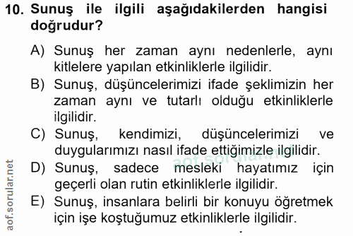 10. soru: Sunuş ile ilgili aşağıdakilerden hangisi doğrudur? A) Sunuş her zaman aynı nedenlerle, aynı kitlelere yapılan etkinli…