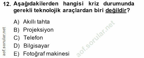 12. soru: Aşağıdakilerden hangisi kriz durumunda gerekli teknolojik araçlardan biri değildir? A) Akıllı tahta B) Projeksiyon C)…