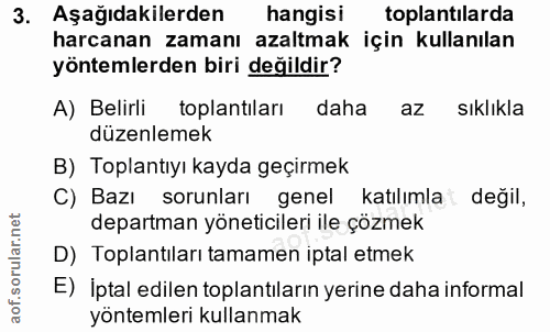 3. soru: Aşağıdakilerden hangisi toplantilarda harcanan zamanı azaltmak için kullanılan yöntemlerden biri değildir? A) Belirli…