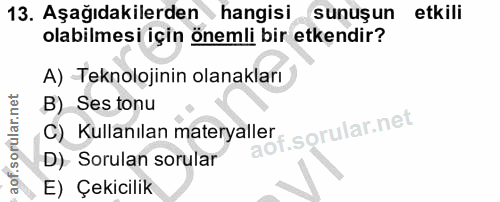 13. soru: Aşağıdakilerden hangisi sunuşun etkili olabilmesi için önemli bir etkendir? A) Teknolojinin olanakları B) Ses tonu c)…