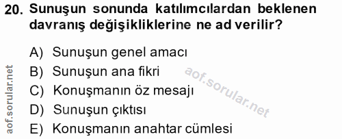 20. soru: Sunuşun sonunda katılımcılardan beklenen davranış değişikliklerine ne ad verilir? A) Sunuşun genel amacı B) Sunuşun a…