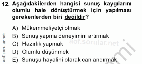 12. soru: Aşağıdakilerden hangisi sunuş kaygılarını olumlu hale dönüştürmek için yapılması gerekenlerden biri değildir? A) Müke…