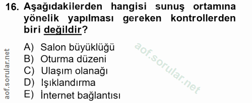 16. soru: Aşağıdakilerden hangisi sunuş ortamına yönelik yapılması gereken kontrollerden biri değildir? A) Salon büyüklüğü B) O…