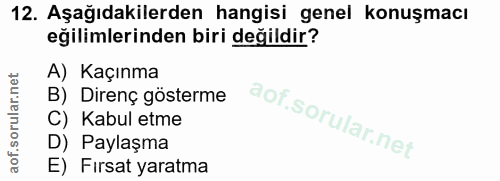12. soru: Aşağıdakilerden hangisi genel konuşmacı eğilimlerinden biri değildir? A) Kaçınma B) Direnç gösterme C) Kabul etme D)…