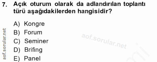7. soru: Açık oturum olarak da adlandırılan toplantı türü aşağıdakilerden hangisidir? A) Kongre B) Forum l C) Seminer D) Brifi…