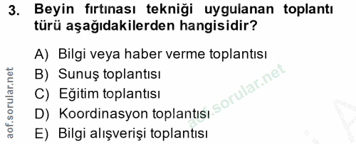 3. soru: Beyin fırtınası tekniği uygulanan toplantı türü aşağıdakilerden hangisidir? A) Bilgi veya haber verme toplantısı B) S…