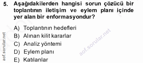 5. soru: Aşağıdakilerden hangisi sorun çözücü bir toplantının iletişim ve eylem planı içinde yer alan bir enformasyondur? A) T…