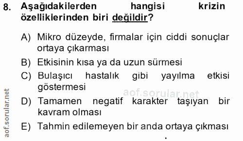 8. soru: Aşağıdakilerden hangisi krizin özelliklerinden biri değildir? A) Mikro düzeyde, firmalar için ciddi sonuçlar ortaya ç…