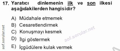 17. soru: Yaratıcı dinlemenin ilk ve son ilkesi aşağıdakilerden hangisidir? A) Müdahale etmemek B) Cesaretlendirmek C) Konuşmay…