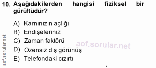 10. soru: Aşağıdakilerden hangisi fiziksel bir gürültüdür? A) Karnınızın açlığı B) Endişeleriniz C) Zaman faktörü D) Özensiz dı…