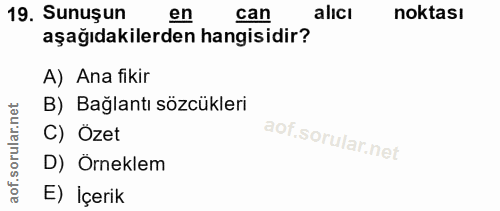 19. soru: Sunuşun en can alicı noktası aşağıdakilerden hangisidir? A) Ana fikir B) Bağlantı sözcükleri C) Özet D) Örneklem E) İ…