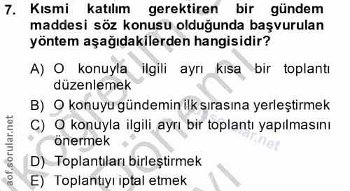7. soru: Kısmi katılım gerektiren bir gündem maddesi söz konusu olduğunda başvurulan yöntem aşağıdakilerden hangisidir? A) O k…