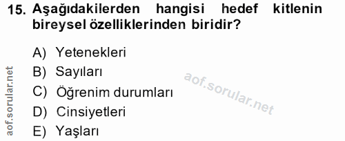 15. soru: Aşağıdakilerden hangisi hedef kitlenin bireysel özelliklerinden biridir? A) Yetenekleri B) Sayıları C) Oğrenim duruml…