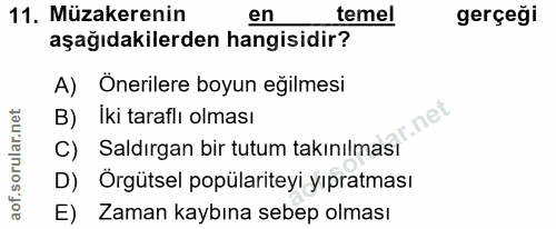 11. soru: Müzakerenin en temel gerçeği aşağıdakilerden hangisidir? A) Önerilere boyun eğilmesi B) Iki taraflı olması nel C) Sal…