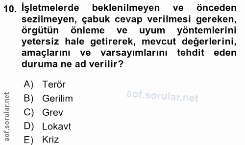 10. soru: İşletmelerde beklenilmeyen ve önceden sezilmeyen, çabuk cevap verilmesi gereken, örgütün önleme ve uyum yöntemlerini…