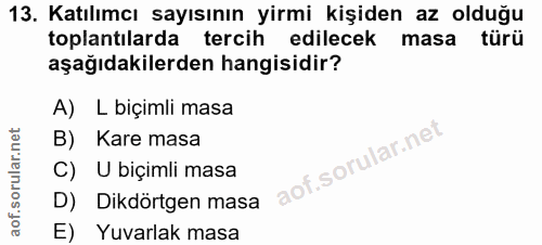 13. soru: Katılımcı sayısının yirmi kişiden az olduğu toplantılarda tercih edilecek masa türü aşağıdakilerden hangisidir? A) L…