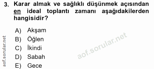 3. soru: Karar almak ve sağlıklı düşünmek açısından en ideal toplantı zamanı aşağıdakilerden hangisidir? A) Akşam B) Öğlen C)…